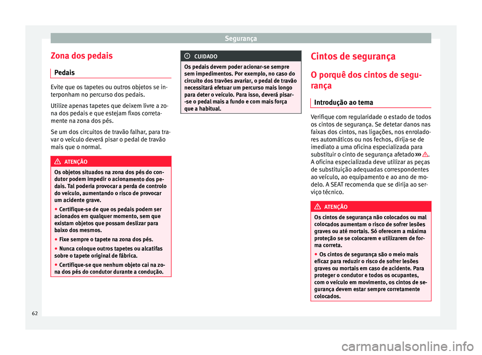 Seat Alhambra 2016  Manual do proprietário (in Portuguese)  Segurança
Zona dos pedais P ed
ai
s Evite que os tapetes ou outros objetos se in-
terponh
am no per

curso dos pedais.
Utilize apenas tapetes que deixem livre a zo-
na dos pedais e que estejam fixos 