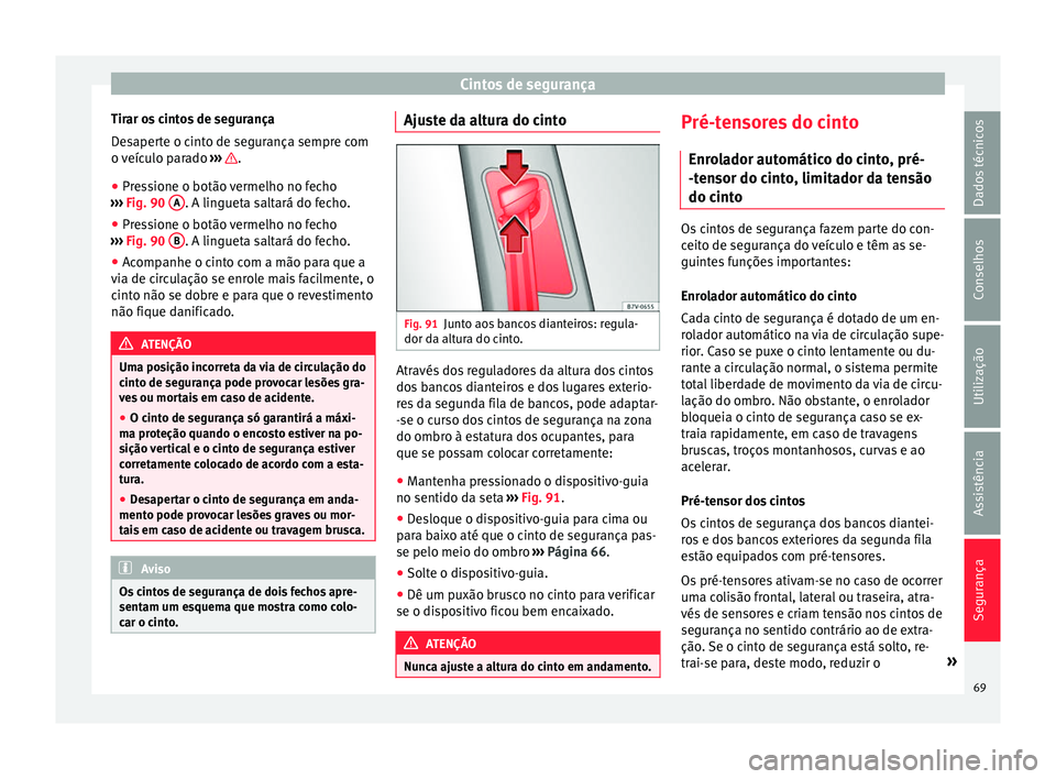 Seat Alhambra 2016  Manual do proprietário (in Portuguese)  Cintos de segurança
Tirar os cintos de segurança
D e
s
aperte o cinto de segurança sempre com
o veículo parado  ›››  .
● Pressione o botão vermelho no fecho
› ›
›

  Fig. 90  A . A 