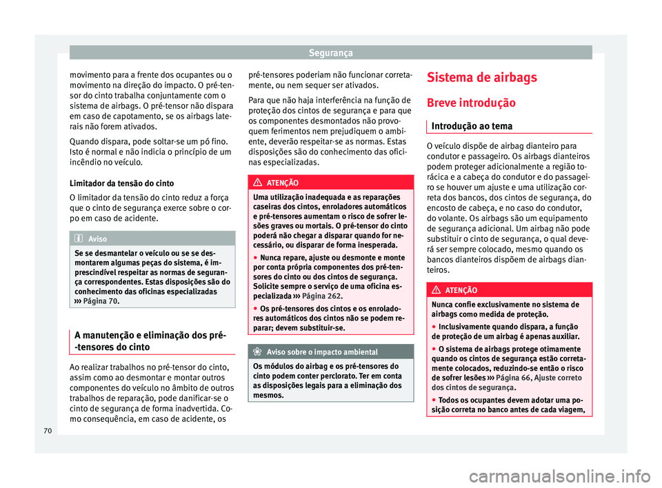 Seat Alhambra 2016  Manual do proprietário (in Portuguese)  Segurança
movimento para a frente dos ocupantes ou o
mo v
iment
o na direção do impacto. O pré-ten-
sor do cinto trabalha conjuntamente com o
sistema de airbags. O pré-tensor não dispara
em caso