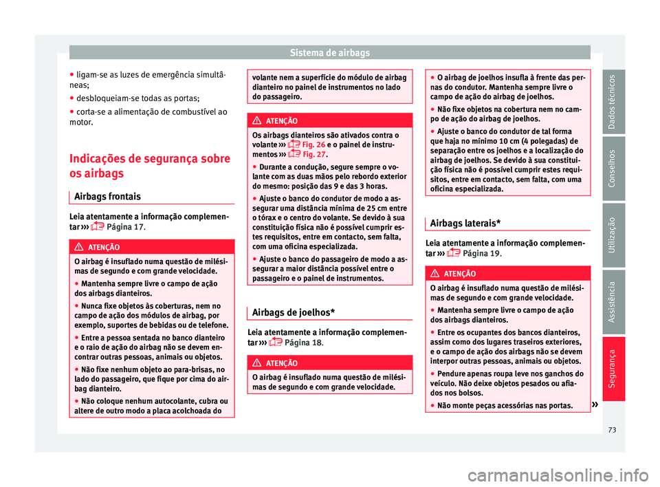 Seat Alhambra 2016  Manual do proprietário (in Portuguese)  Sistema de airbags
● lig am-
se a
s luzes de emergência simultâ-
neas;
● desbloqueiam-se todas as portas;
● corta-se a alimentação de combustível ao
motor.
Indic

ações de segurança sobr