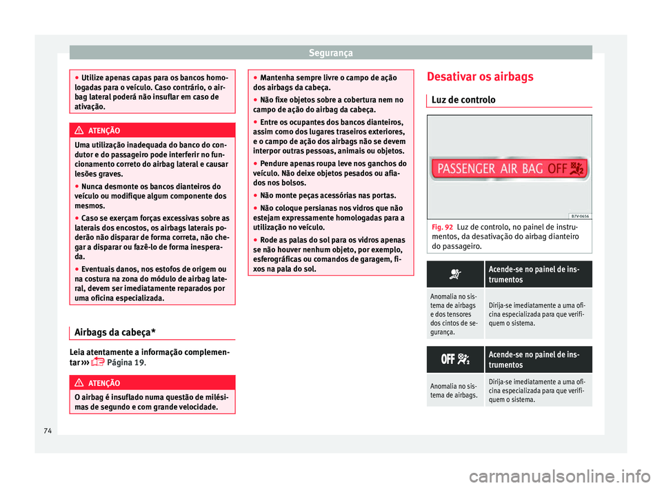 Seat Alhambra 2016  Manual do proprietário (in Portuguese)  Segurança
●
Utiliz e apen
as capas para os bancos homo-
logadas para o veículo. Caso contrário, o air-
bag lateral poderá não insuflar em caso de
ativação. ATENÇÃO
Uma utilização inadequa