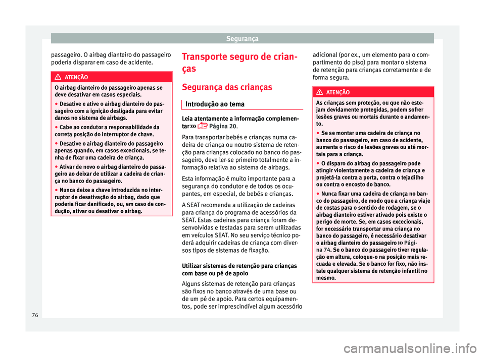 Seat Alhambra 2016  Manual do proprietário (in Portuguese)  Segurança
passageiro. O airbag dianteiro do passageiro
poderi a di
s
parar em caso de acidente. ATENÇÃO
O airbag dianteiro do passageiro apenas se
deve de s

ativar em casos especiais.
● Desative