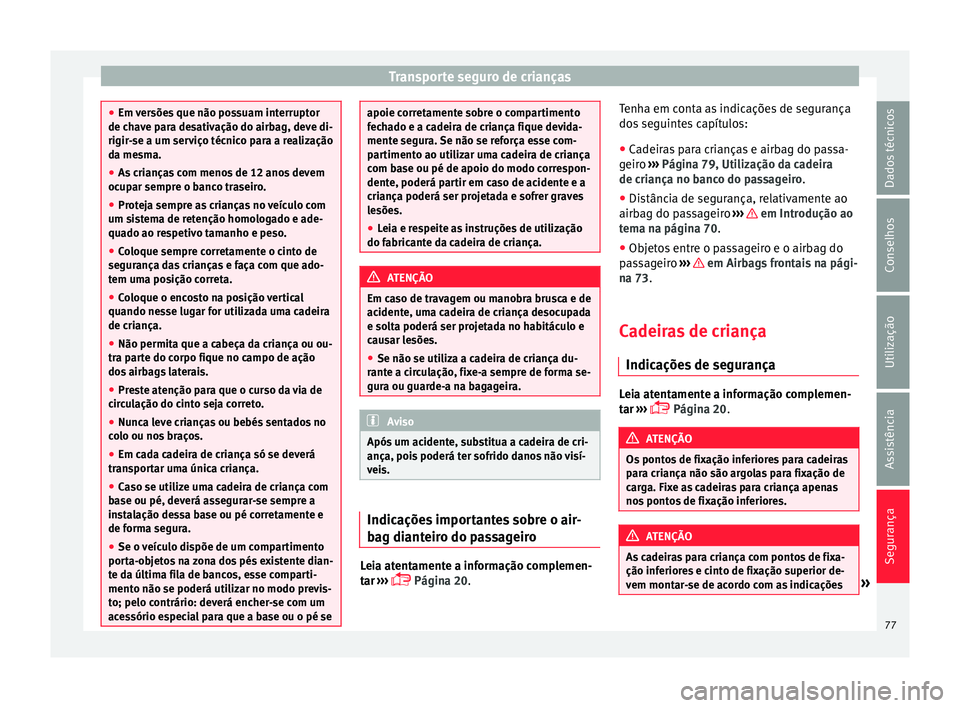 Seat Alhambra 2016  Manual do proprietário (in Portuguese)  Transporte seguro de crianças
●
Em v er
sões que não possuam interruptor
de chave para desativação do airbag, deve di-
rigir-se a um serviço técnico para a realização
da mesma.
● As crian