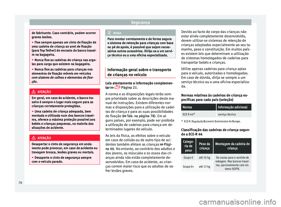 Seat Alhambra 2016  Manual do proprietário (in Portuguese)  Segurança
do fabricante. Caso contrário, podem ocorrer
grav
e
s lesões.
● Fixe sempre apenas  um cinto de fi
 xação de
uma cadeira de criança ao anel de fixação
(para Top Tether) do encosto 