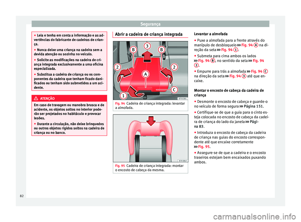 Seat Alhambra 2016  Manual do proprietário (in Portuguese)  Segurança
●
Lei a e t
enha em conta a informação e as ad-
vertências do fabricante de cadeiras de crian-
ça.
● Nunca deixe uma criança na cadeira sem a
devida at
 enção ou sozinha no veíc