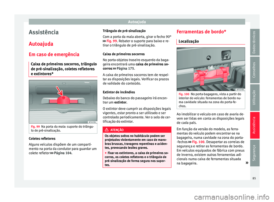 Seat Alhambra 2016  Manual do proprietário (in Portuguese)  Autoajuda
Assistência
Aut o
ajud
a
Em caso de emergência Caixa de primeiros socorros, triângulo
de pré-sinalização, coletes refletores
e extintores* Fig. 99
Na porta da mala: suporte do triângu