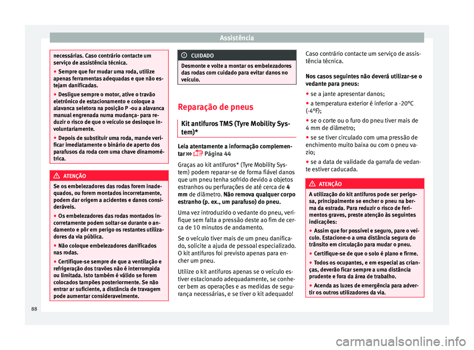 Seat Alhambra 2016  Manual do proprietário (in Portuguese)  Assistência
necessárias. Caso contrário contacte um
serv
iço de a
ssistência técnica.
● Sempre que for mudar uma roda, utilize
apenas
  ferramentas adequadas e que não es-
tejam danificadas.
