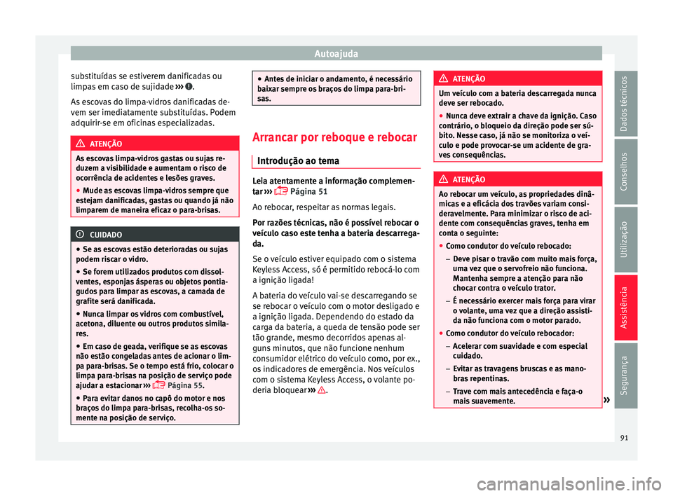 Seat Alhambra 2016 Manual do proprietário (in Portuguese) Autoajuda
substituídas se estiverem danificadas ou
limp a
s
em caso de sujidade ››› .
As e
s
covas do limpa-vidros danificadas de-
vem ser imediatamente substituídas. Podem
adquirir-se em Seat Alhambra 2016 Manual do proprietário (in Portuguese) Autoajuda
substituídas se estiverem danificadas ou
limp a
s
em caso de sujidade ››› .
As e
s
covas do limpa-vidros danificadas de-
vem ser imediatamente substituídas. Podem
adquirir-se em