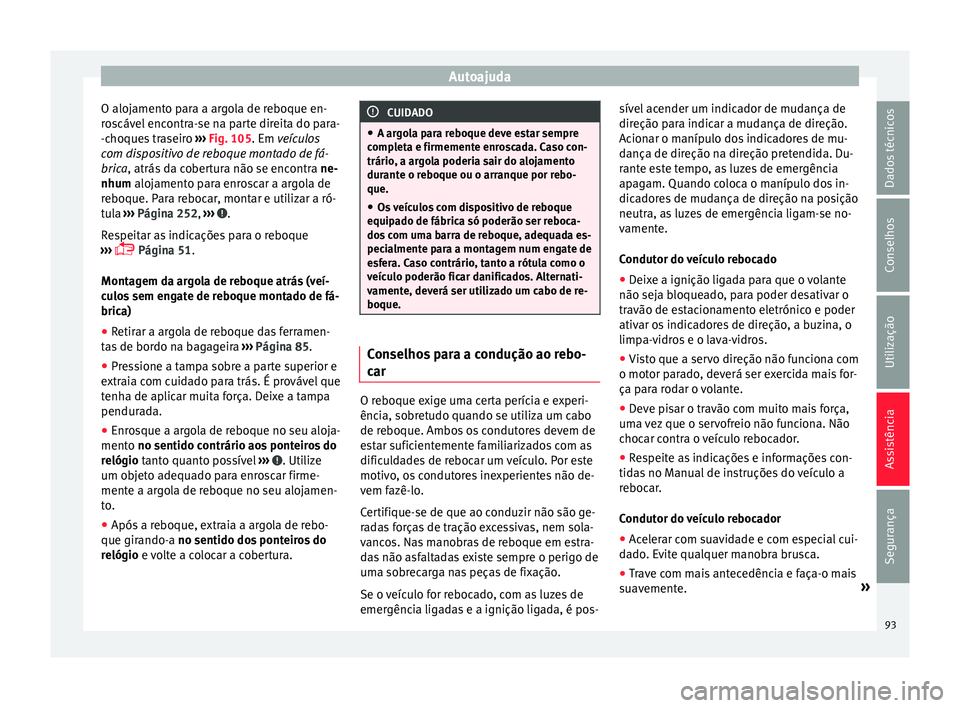 Seat Alhambra 2016 Manual do proprietário (in Portuguese) Autoajuda
O alojamento para a argola de reboque en-
r o
s
cável encontra-se na parte direita do para-
-choques traseiro ››› Fig. 105. Em veículos
com dispositivo de reboque montado de fá-
br Seat Alhambra 2016 Manual do proprietário (in Portuguese) Autoajuda
O alojamento para a argola de reboque en-
r o
s
cável encontra-se na parte direita do para-
-choques traseiro ››› Fig. 105. Em veículos
com dispositivo de reboque montado de fá-
br