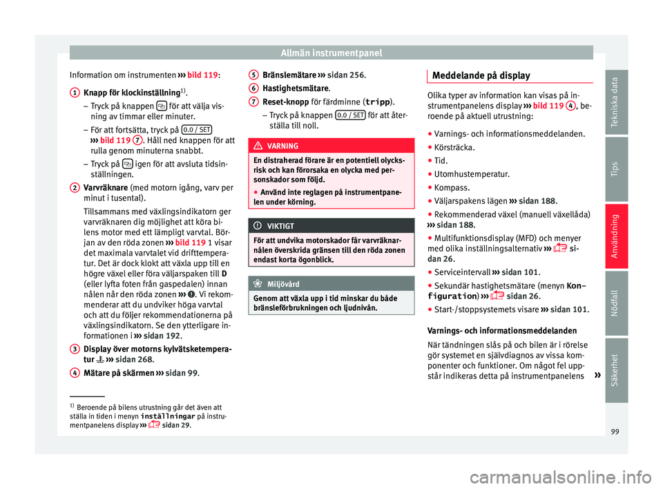 Seat Alhambra 2016 Ägarmanual (in Swedish) Allmän instrumentpanel
Information om instrumenten ››
›
b ild 119:
Knapp för klockinställning 1)
.
– Tryck på knappen för att välja vis-
nin g av
timm ar el
ler minuter.
– F Seat Alhambra 2016 Ägarmanual (in Swedish) Allmän instrumentpanel
Information om instrumenten ››
›
b ild 119:
Knapp för klockinställning 1)
.
– Tryck på knappen för att välja vis-
nin g av
timm ar el
ler minuter.
– F