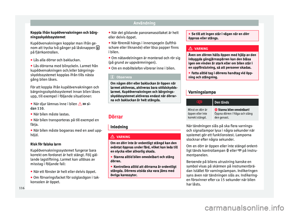 Seat Alhambra 2016 Ägarmanual (in Swedish) Användning
Koppla ifrån kupéövervakningen och bärg-
nin g
ssk
yddssystemet
Kupéövervakningen kopplar man ifrån ge-
nom att trycka två gånger på låsknappen på fjärrkontrollen.
● Lå Seat Alhambra 2016 Ägarmanual (in Swedish) Användning
Koppla ifrån kupéövervakningen och bärg-
nin g
ssk
yddssystemet
Kupéövervakningen kopplar man ifrån ge-
nom att trycka två gånger på låsknappen på fjärrkontrollen.
● Lå