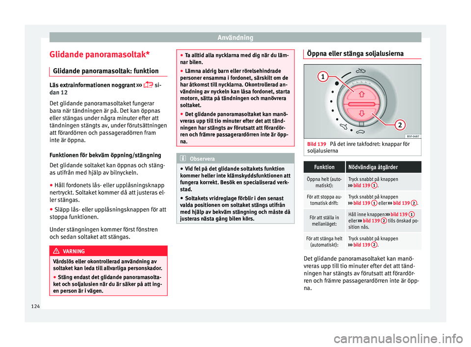 Seat Alhambra 2016 Ägarmanual (in Swedish) Användning
Glidande panoramasoltak* Glid ande p
anoram
asoltak: funktionLäs extrainformationen noggrant
›››
s
i-
dan 12
Det glidande panoramasoltaket fungerar
bara när tändningen är Seat Alhambra 2016 Ägarmanual (in Swedish) Användning
Glidande panoramasoltak* Glid ande p
anoram
asoltak: funktionLäs extrainformationen noggrant
›››
s
i-
dan 12
Det glidande panoramasoltaket fungerar
bara när tändningen är