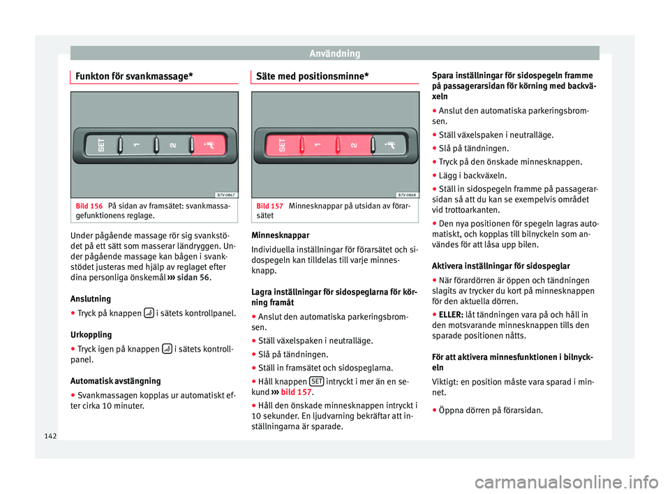 Seat Alhambra 2016 Ägarmanual (in Swedish) Användning
Funkton för svankmassage* Bild 156
På sidan av framsätet: svankmassa-
g ef
unktionen
s reglage. Under pågående massage rör sig svankstö-
det
på ett
sätt som m
asserar ländryg Seat Alhambra 2016 Ägarmanual (in Swedish) Användning
Funkton för svankmassage* Bild 156
På sidan av framsätet: svankmassa-
g ef
unktionen
s reglage. Under pågående massage rör sig svankstö-
det
på ett
sätt som m
asserar ländryg