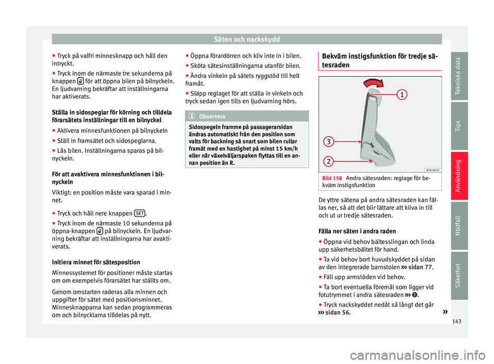 Seat Alhambra 2016 Ägarmanual (in Swedish) Säten och nackskydd
● Tr
y c
k på valfri minnesknapp och håll den
intryckt.
● Tryck inom de närmaste tre sekunderna på
knappen för att öppna bilen på bilnyckeln.
En l judv
arnin g be Seat Alhambra 2016 Ägarmanual (in Swedish) Säten och nackskydd
● Tr
y c
k på valfri minnesknapp och håll den
intryckt.
● Tryck inom de närmaste tre sekunderna på
knappen för att öppna bilen på bilnyckeln.
En l judv
arnin g be