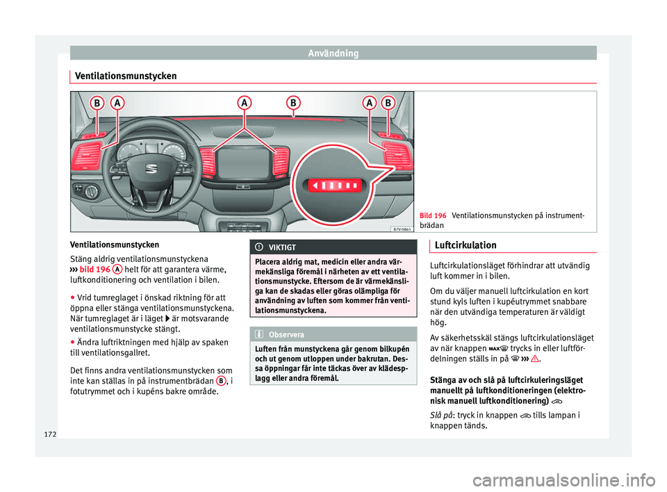 Seat Alhambra 2016 Ägarmanual (in Swedish) Användning
Ventilationsmunstycken Bild 196
Ventilationsmunstycken på instrument-
brädan Ventilationsmunstycken
Stän
g al
drig v
entilationsmunstyckena
››› bild 196 A helt för att garan Seat Alhambra 2016 Ägarmanual (in Swedish) Användning
Ventilationsmunstycken Bild 196
Ventilationsmunstycken på instrument-
brädan Ventilationsmunstycken
Stän
g al
drig v
entilationsmunstyckena
››› bild 196 A helt för att garan