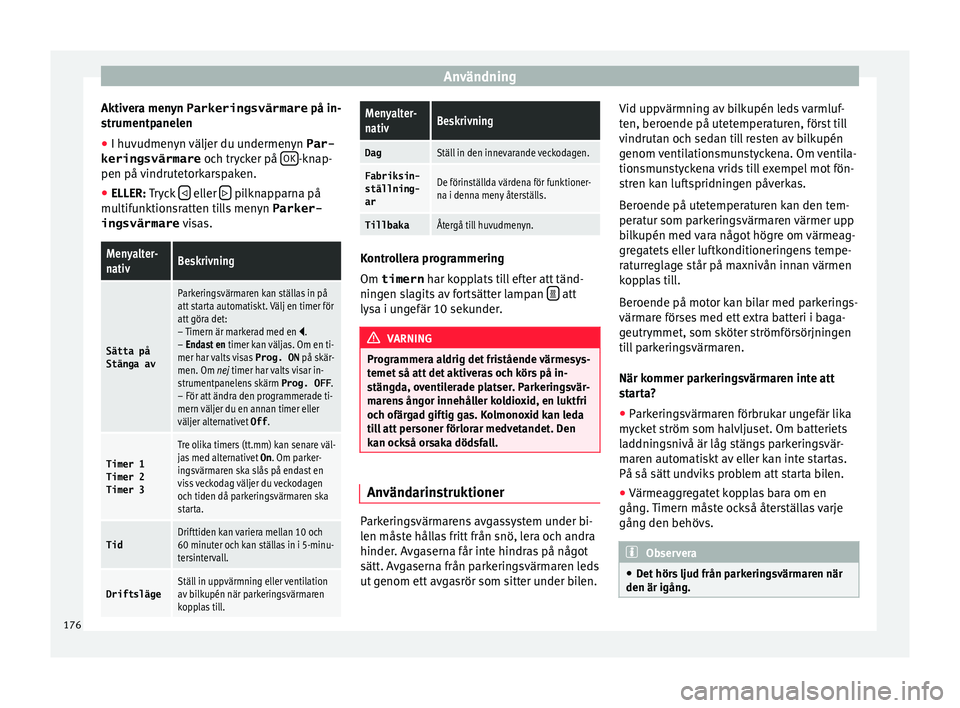 Seat Alhambra 2016 Ägarmanual (in Swedish) Användning
Aktivera menyn Parkeringsvärmare på in-
s trumentp
anelen
● I hu
vudmenyn väljer du undermenyn Par-
keringsvärmare och tryc
ker på OK -knap-
pen på v
indrut et
orkarspaken.
Seat Alhambra 2016 Ägarmanual (in Swedish) Användning
Aktivera menyn Parkeringsvärmare på in-
s trumentp
anelen
● I hu
vudmenyn väljer du undermenyn Par-
keringsvärmare och tryc
ker på OK -knap-
pen på v
indrut et
orkarspaken.