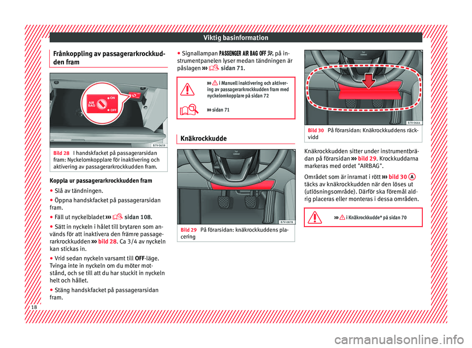 Seat Alhambra 2016 Ägarmanual (in Swedish) Viktig basinformation
Frånkoppling av passagerarkrockkud-
den fr am Bild 28
I handskfacket på passagerarsidan
fr am: Ny
ck
elomkopplare för inaktivering och
aktivering av passagerarkrockkudden fra Seat Alhambra 2016 Ägarmanual (in Swedish) Viktig basinformation
Frånkoppling av passagerarkrockkud-
den fr am Bild 28
I handskfacket på passagerarsidan
fr am: Ny
ck
elomkopplare för inaktivering och
aktivering av passagerarkrockkudden fra