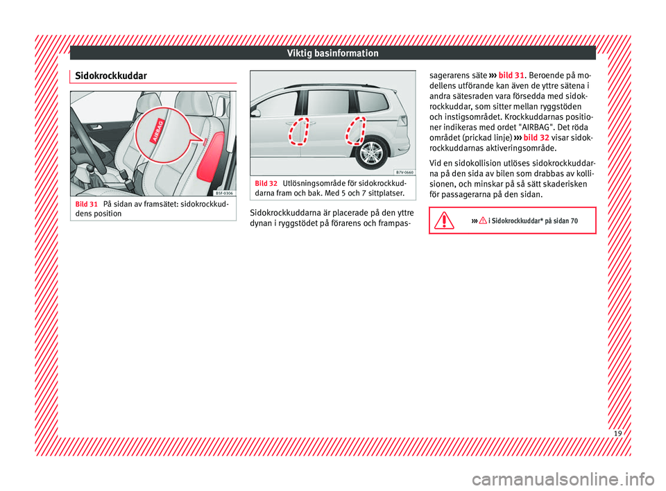 Seat Alhambra 2016 Ägarmanual (in Swedish) Viktig basinformation
Sidokrockkuddar Bild 31
På sidan av framsätet: sidokrockkud-
den s
po s
ition Bild 32
Utlösningsområde för sidokrockkud-
darna fr am oc
h bak. Med 5 och 7 sittplatser. S Seat Alhambra 2016 Ägarmanual (in Swedish) Viktig basinformation
Sidokrockkuddar Bild 31
På sidan av framsätet: sidokrockkud-
den s
po s
ition Bild 32
Utlösningsområde för sidokrockkud-
darna fr am oc
h bak. Med 5 och 7 sittplatser. S
