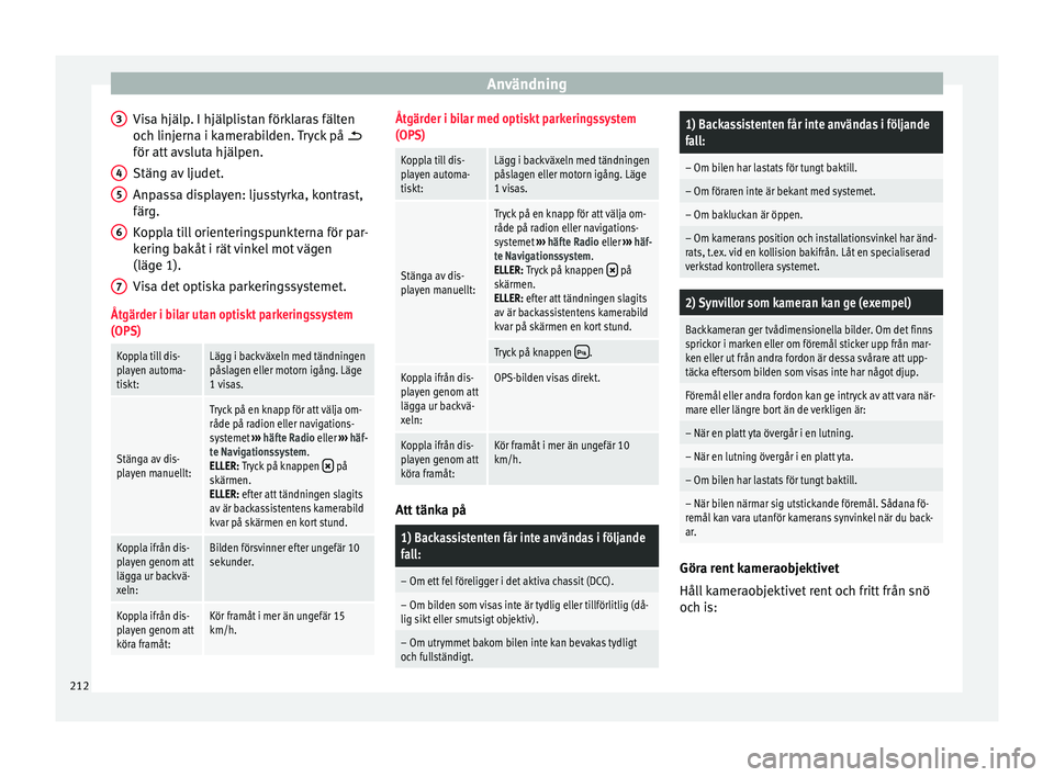 Seat Alhambra 2016 Ägarmanual (in Swedish) Användning
Visa hjälp. I hjälplistan förklaras fälten
oc h linj
erna i k
amerabilden. Tryck på
för att avsluta hjälpen.
Stäng av ljudet.
Anpassa displayen: ljusstyrka, kontrast,
färg.
K Seat Alhambra 2016 Ägarmanual (in Swedish) Användning
Visa hjälp. I hjälplistan förklaras fälten
oc h linj
erna i k
amerabilden. Tryck på
för att avsluta hjälpen.
Stäng av ljudet.
Anpassa displayen: ljusstyrka, kontrast,
färg.
K