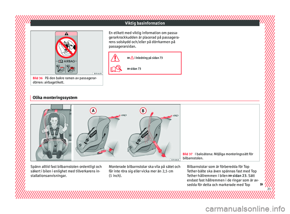 Seat Alhambra 2016 Ägarmanual (in Swedish) Viktig basinformation
Bild 36
På den bakre ramen av passagerar-
dörren: airbag etik
ett. En etikett med viktig information om passa-
g
er
ark r
ockkudden är placerad på passagera-
rens solskydd Seat Alhambra 2016 Ägarmanual (in Swedish) Viktig basinformation
Bild 36
På den bakre ramen av passagerar-
dörren: airbag etik
ett. En etikett med viktig information om passa-
g
er
ark r
ockkudden är placerad på passagera-
rens solskydd