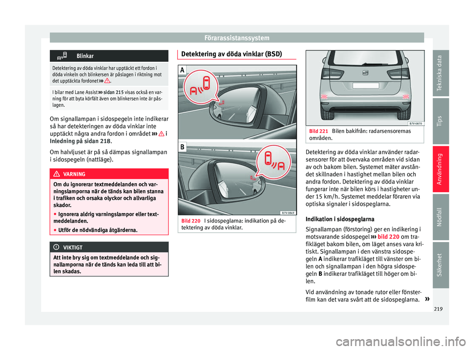 Seat Alhambra 2016 Ägarmanual (in Swedish) Förarassistanssystem
Blinkar
Detektering av döda vinklar har upptäckt ett fordon i
döda vinkeln och blinkersen är påslagen i riktning mot
det upptäckta fordonet
›››
.
I bilar med Lan Seat Alhambra 2016 Ägarmanual (in Swedish) Förarassistanssystem
Blinkar
Detektering av döda vinklar har upptäckt ett fordon i
döda vinkeln och blinkersen är påslagen i riktning mot
det upptäckta fordonet
›››
.
I bilar med Lan