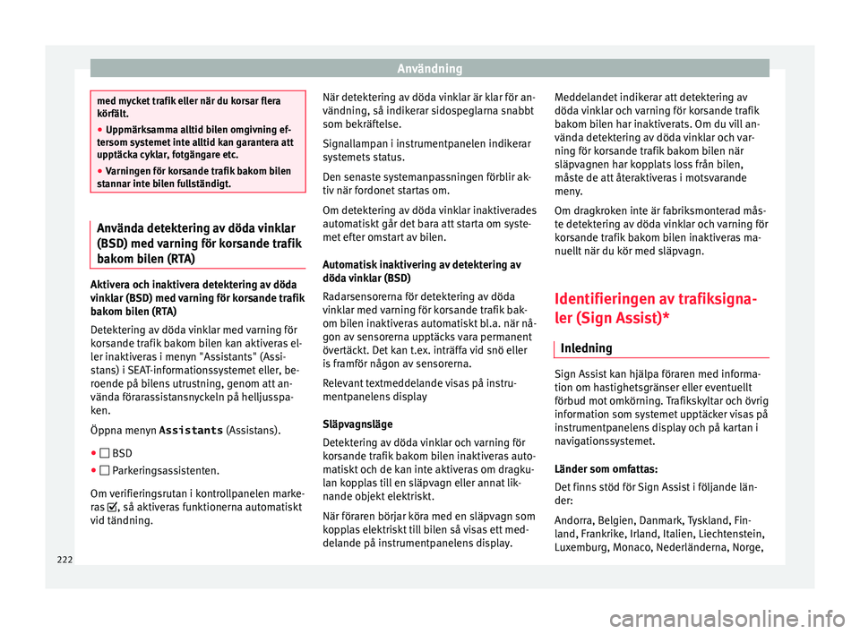 Seat Alhambra 2016 Ägarmanual (in Swedish) Användning
med mycket trafik eller när du korsar flera
körfält
.
● U
ppmärksamma alltid bilen omgivning ef-
tersom sys
temet inte alltid kan garantera att
upptäcka cyklar, fotgängare etc.
Seat Alhambra 2016 Ägarmanual (in Swedish) Användning
med mycket trafik eller när du korsar flera
körfält
.
● U
ppmärksamma alltid bilen omgivning ef-
tersom sys
temet inte alltid kan garantera att
upptäcka cyklar, fotgängare etc.