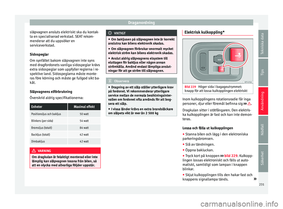 Seat Alhambra 2016 Ägarmanual (in Swedish) Draganordning
släpvagnen ansluts elektriskt ska du kontak-
t a en s
peci
aliserad verkstad. SEAT rekom-
menderar att du uppsöker en
serviceverkstad.
Sidospeglar
Om synfältet bakom släpvagnen inte Seat Alhambra 2016 Ägarmanual (in Swedish) Draganordning
släpvagnen ansluts elektriskt ska du kontak-
t a en s
peci
aliserad verkstad. SEAT rekom-
menderar att du uppsöker en
serviceverkstad.
Sidospeglar
Om synfältet bakom släpvagnen inte
