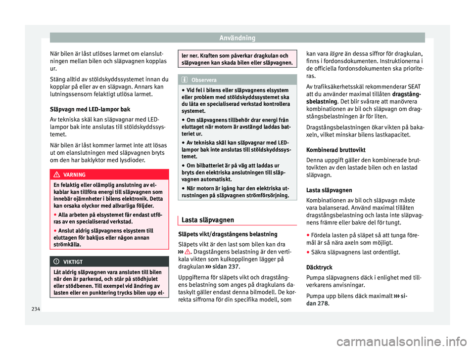 Seat Alhambra 2016 Ägarmanual (in Swedish) Användning
När bilen är låst utlöses larmet om elanslut-
nin g
en mel l
an bilen och släpvagnen kopplas
ur.
Stäng alltid av stöldskyddssystemet innan du
kopplar på eller av en släpvagn. Anna Seat Alhambra 2016 Ägarmanual (in Swedish) Användning
När bilen är låst utlöses larmet om elanslut-
nin g
en mel l
an bilen och släpvagnen kopplas
ur.
Stäng alltid av stöldskyddssystemet innan du
kopplar på eller av en släpvagn. Anna