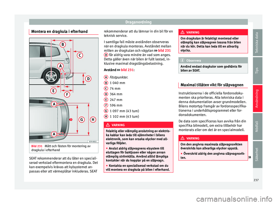 Seat Alhambra 2016 Ägarmanual (in Swedish) Draganordning
Montera en dragkula i efterhand Bild 231
Mått och fästen för montering av
dr agk
ul
a i efterhand SEAT rekommenderar att du låter en speciali-
ser
a
d v
erkstad eftermontera en dr Seat Alhambra 2016 Ägarmanual (in Swedish) Draganordning
Montera en dragkula i efterhand Bild 231
Mått och fästen för montering av
dr agk
ul
a i efterhand SEAT rekommenderar att du låter en speciali-
ser
a
d v
erkstad eftermontera en dr