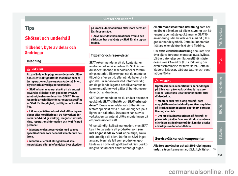 Seat Alhambra 2016  Ägarmanual (in Swedish) Skötsel och underhåll
Tips
Sk öt
sel  oc
h underhåll
Tillbehör, byte av delar och
ändringar Inledning VARNING
Att använda olämpliga reservdelar och tillbe-
hör, ell er f

elaktigt utförda mo