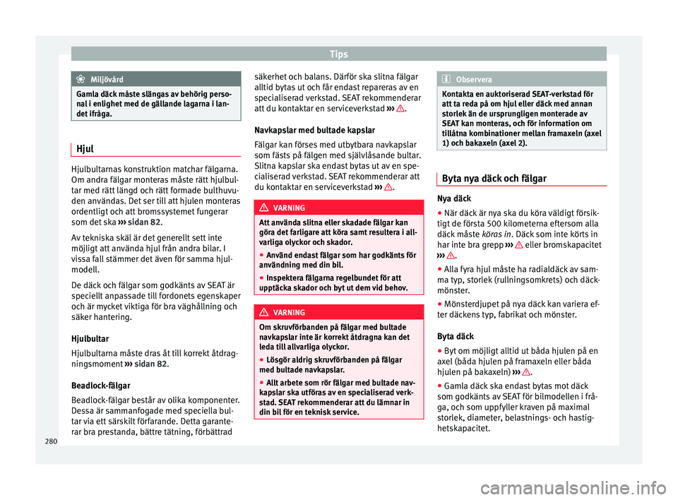 Seat Alhambra 2016 Ägarmanual (in Swedish) Tips
Miljövård
Gamla däck måste slängas av behörig perso-
nal i en
lighet med de gällande lagarna i lan-
det ifråga. Hjul
Hjulbultarnas konstruktion matchar fälgarna.
Om andra fälg
ar mont
Seat Alhambra 2016 Ägarmanual (in Swedish) Tips
Miljövård
Gamla däck måste slängas av behörig perso-
nal i en
lighet med de gällande lagarna i lan-
det ifråga. Hjul
Hjulbultarnas konstruktion matchar fälgarna.
Om andra fälg
ar mont