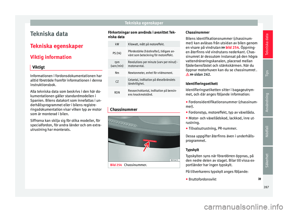 Seat Alhambra 2016 Ägarmanual (in Swedish) Tekniska egenskaper
Tekniska data
T ekni
ska e
genskaper
Viktig information Viktigt Informationen i fordonsdokumentationen har
alltid företräde fr
amför inf
ormationen i denna
instruktionsbok.
All Seat Alhambra 2016 Ägarmanual (in Swedish) Tekniska egenskaper
Tekniska data
T ekni
ska e
genskaper
Viktig information Viktigt Informationen i fordonsdokumentationen har
alltid företräde fr
amför inf
ormationen i denna
instruktionsbok.
All