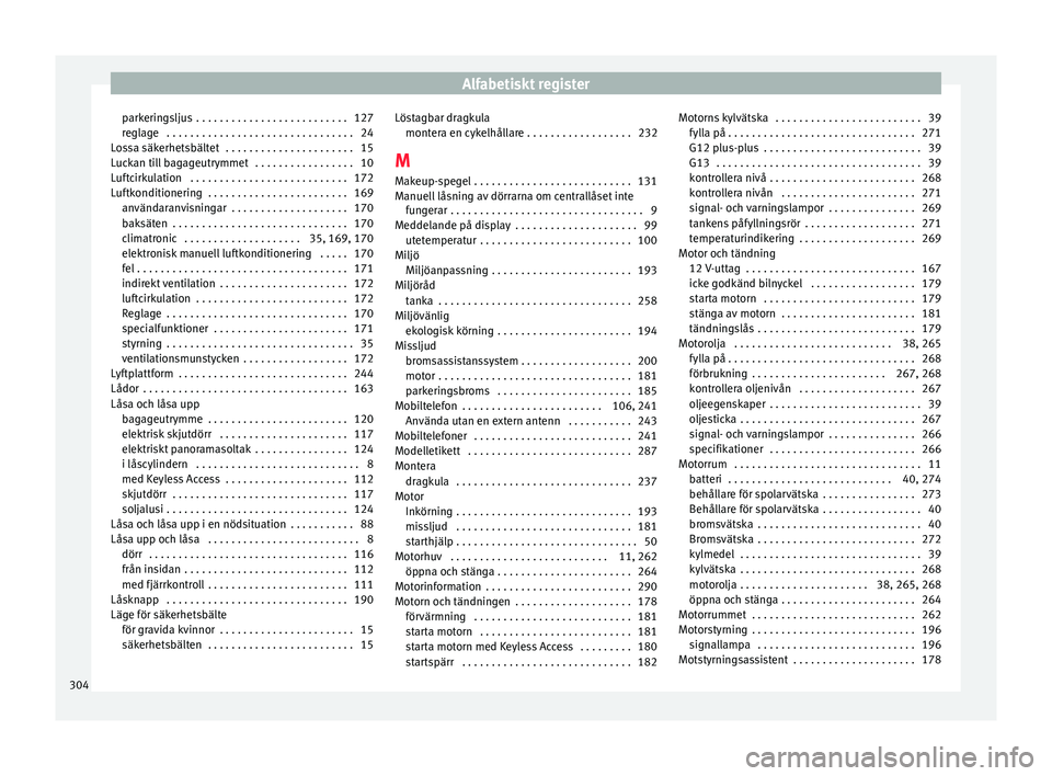 Seat Alhambra 2016 Ägarmanual (in Swedish) Alfabetiskt register
parkeringsljus . . . . . . . . . . . . . . . . . . . . . . . . . . 127
r e
gl ag
e . . . . . . . . . . . . . . . . . . . . . . . . . . . . . . . . 24
Lossa säkerhetsbältet . Seat Alhambra 2016 Ägarmanual (in Swedish) Alfabetiskt register
parkeringsljus . . . . . . . . . . . . . . . . . . . . . . . . . . 127
r e
gl ag
e . . . . . . . . . . . . . . . . . . . . . . . . . . . . . . . . 24
Lossa säkerhetsbältet .