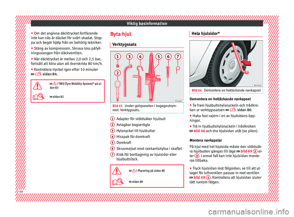 Seat Alhambra 2016 Ägarmanual (in Swedish) Viktig basinformation
● Om det an
givn
a däcktrycket fortfarande
inte kan nås är däcket för svårt skadat. Stop-
pa och begär hjälp från en behörig tekniker.
● Stäng av kompressorn. Skr Seat Alhambra 2016 Ägarmanual (in Swedish) Viktig basinformation
● Om det an
givn
a däcktrycket fortfarande
inte kan nås är däcket för svårt skadat. Stop-
pa och begär hjälp från en behörig tekniker.
● Stäng av kompressorn. Skr