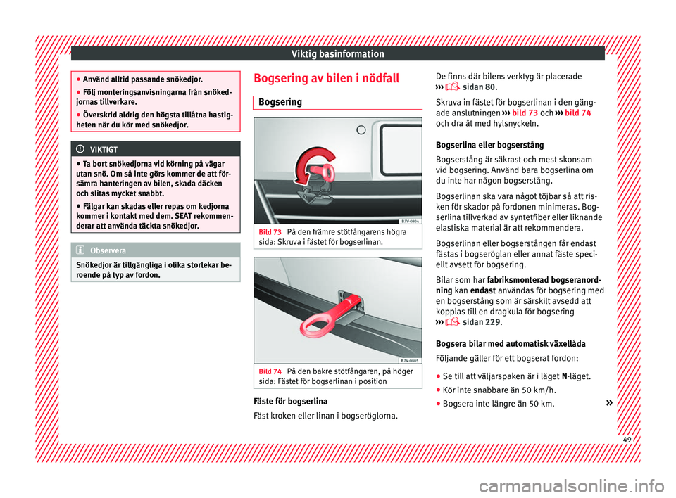 Seat Alhambra 2016 Ägarmanual (in Swedish) Viktig basinformation
●
Använd al ltid p
assande snökedjor.
● Följ monteringsanvisningarna från snöked-
jornas
tillverkare.
● Överskrid aldrig den högsta tillåtna hastig-
heten när du Seat Alhambra 2016 Ägarmanual (in Swedish) Viktig basinformation
●
Använd al ltid p
assande snökedjor.
● Följ monteringsanvisningarna från snöked-
jornas
tillverkare.
● Överskrid aldrig den högsta tillåtna hastig-
heten när du