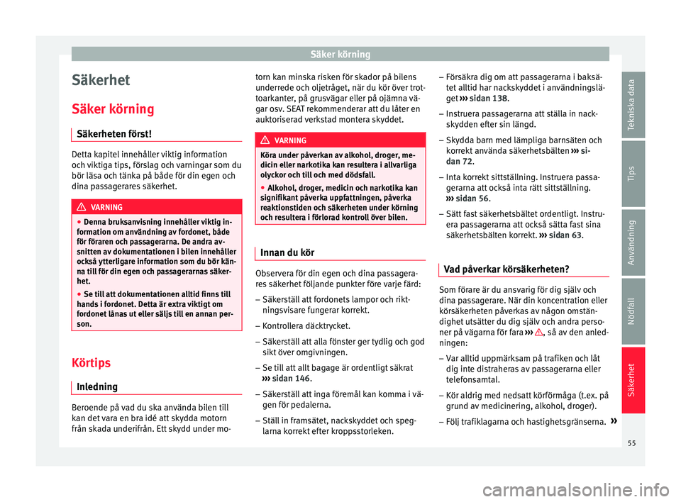 Seat Alhambra 2016 Ägarmanual (in Swedish) Säker körning
Säkerhet
Säk er k
örnin g
Säk
erheten först! Detta kapitel innehåller viktig information
och v
iktig
a tips, förslag och varningar som du
bör läsa och tänka på både för d Seat Alhambra 2016 Ägarmanual (in Swedish) Säker körning
Säkerhet
Säk er k
örnin g
Säk
erheten först! Detta kapitel innehåller viktig information
och v
iktig
a tips, förslag och varningar som du
bör läsa och tänka på både för d