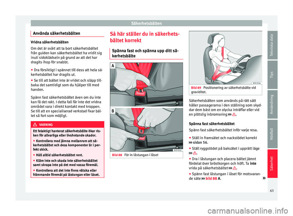 Seat Alhambra 2016 Ägarmanual (in Swedish) Säkerhetsbälten
Använda säkerhetsbälten Vridna säkerhetsbälten
Om det är svår
t
att ta bort säkerhetsbältet
från guiden kan säkerhetsbältet ha vridit sig
inuti sidoklädseln på grund a Seat Alhambra 2016 Ägarmanual (in Swedish) Säkerhetsbälten
Använda säkerhetsbälten Vridna säkerhetsbälten
Om det är svår
t
att ta bort säkerhetsbältet
från guiden kan säkerhetsbältet ha vridit sig
inuti sidoklädseln på grund a