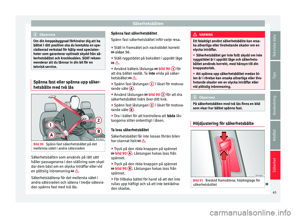 Seat Alhambra 2016 Ägarmanual (in Swedish) Säkerhetsbälten
Observera
Om din kroppsbyggnad förhindrar dig att ha
bältet i rätt po
sition ska du kontakta en spe-
cialiserad verkstad för hjälp med specialen-
heter som garanterar optimalt Seat Alhambra 2016 Ägarmanual (in Swedish) Säkerhetsbälten
Observera
Om din kroppsbyggnad förhindrar dig att ha
bältet i rätt po
sition ska du kontakta en spe-
cialiserad verkstad för hjälp med specialen-
heter som garanterar optimalt