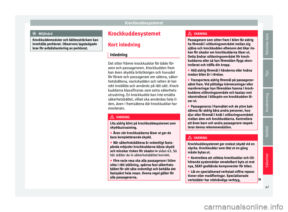 Seat Alhambra 2016 Ägarmanual (in Swedish) Krockkuddesystemet
Miljövård
Krockkuddemoduler och bältessträckare kan
innehålla perk lor
at. Observera lagstadgade
krav för avfallshantering av perklorat. Krockkuddesystemet
K or
t in
ledning
Seat Alhambra 2016 Ägarmanual (in Swedish) Krockkuddesystemet
Miljövård
Krockkuddemoduler och bältessträckare kan
innehålla perk lor
at. Observera lagstadgade
krav för avfallshantering av perklorat. Krockkuddesystemet
K or
t in
ledning