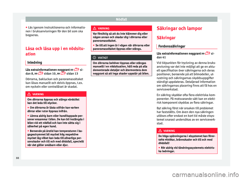 Seat Alhambra 2016 Ägarmanual (in Swedish) Nödfall
● Läs ig
enom in s
truktionerna och informatio-
nen i bruksanvisningen för den bil som ska
bogseras.
Låsa och låsa upp i en nödsitu-
ation Inledning Läs extrainformationen noggrant
Seat Alhambra 2016 Ägarmanual (in Swedish) Nödfall
● Läs ig
enom in s
truktionerna och informatio-
nen i bruksanvisningen för den bil som ska
bogseras.
Låsa och låsa upp i en nödsitu-
ation Inledning Läs extrainformationen noggrant
