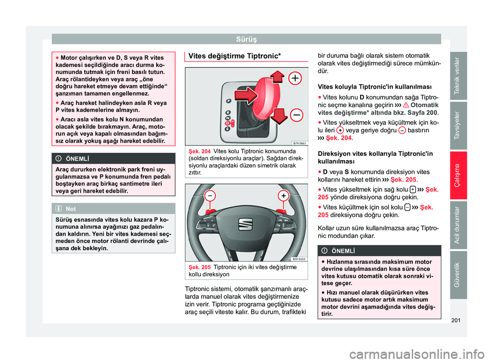 Seat Alhambra 2016 Kullanım Kılavuzu (in Turkish) Sürüş
●
Motor çalışırken ve D, S veya R vites
kademesi seçildiğinde aracı durma ko-
numunda tutmak için freni basılı tutun.
Araç rölantideyken veya araç „öne
doğru hareket etmey Seat Alhambra 2016 Kullanım Kılavuzu (in Turkish) Sürüş
●
Motor çalışırken ve D, S veya R vites
kademesi seçildiğinde aracı durma ko-
numunda tutmak için freni basılı tutun.
Araç rölantideyken veya araç „öne
doğru hareket etmey