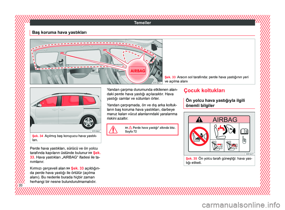 Seat Alhambra 2016  Kullanım Kılavuzu (in Turkish) Temeller
Baş koruma hava yastıkları Şek. 33
Aracın sol tarafında: perde hava yastığının yeri
ve açılma alanı Şek. 34
Açılmış baş koruyucu hava yastık-
ları. Perde hava yastıklar