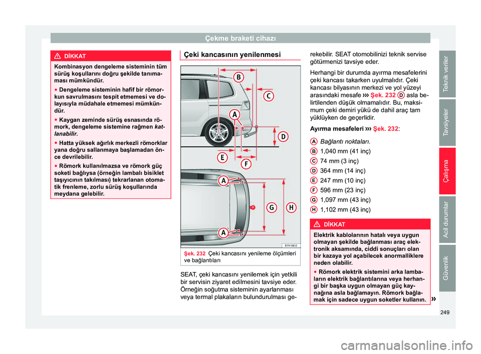 Seat Alhambra 2016 Kullanım Kılavuzu (in Turkish) Çekme braketi cihazı
DİKKAT
Kombinasyon dengeleme sisteminin tüm
sürüş koşullarını doğru şekilde tanıma-
ması mümkündür.
● Dengeleme sisteminin hafif bir römor-
kun savrulmasını Seat Alhambra 2016 Kullanım Kılavuzu (in Turkish) Çekme braketi cihazı
DİKKAT
Kombinasyon dengeleme sisteminin tüm
sürüş koşullarını doğru şekilde tanıma-
ması mümkündür.
● Dengeleme sisteminin hafif bir römor-
kun savrulmasını