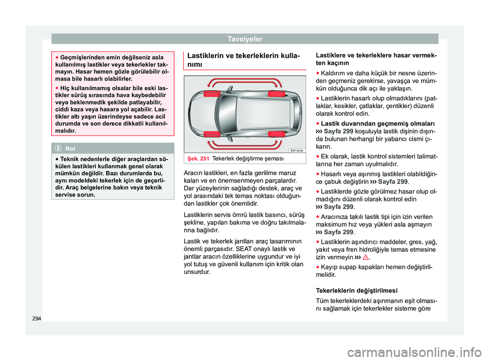 Seat Alhambra 2016  Kullanım Kılavuzu (in Turkish) Tavsiyeler
●
Geçmişlerinden emin değilseniz asla
kullanılmış lastikler veya tekerlekler tak-
mayın. Hasar hemen gözle görülebilir ol-
masa bile hasarlı olabilirler.
● Hiç kullanılmam