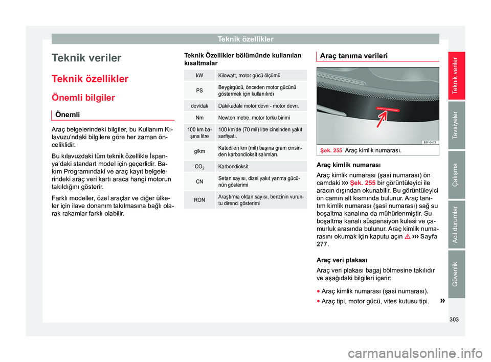 Seat Alhambra 2016  Kullanım Kılavuzu (in Turkish) Teknik özellikler
Teknik veriler
T eknik özellikler
Önemli bilgiler Önemli Araç belgelerindeki bilgiler, bu Kullanım Kı-
lavuzu'ndaki bilgilere göre her zaman ön-
celiklidir.
Bu kılavuzd