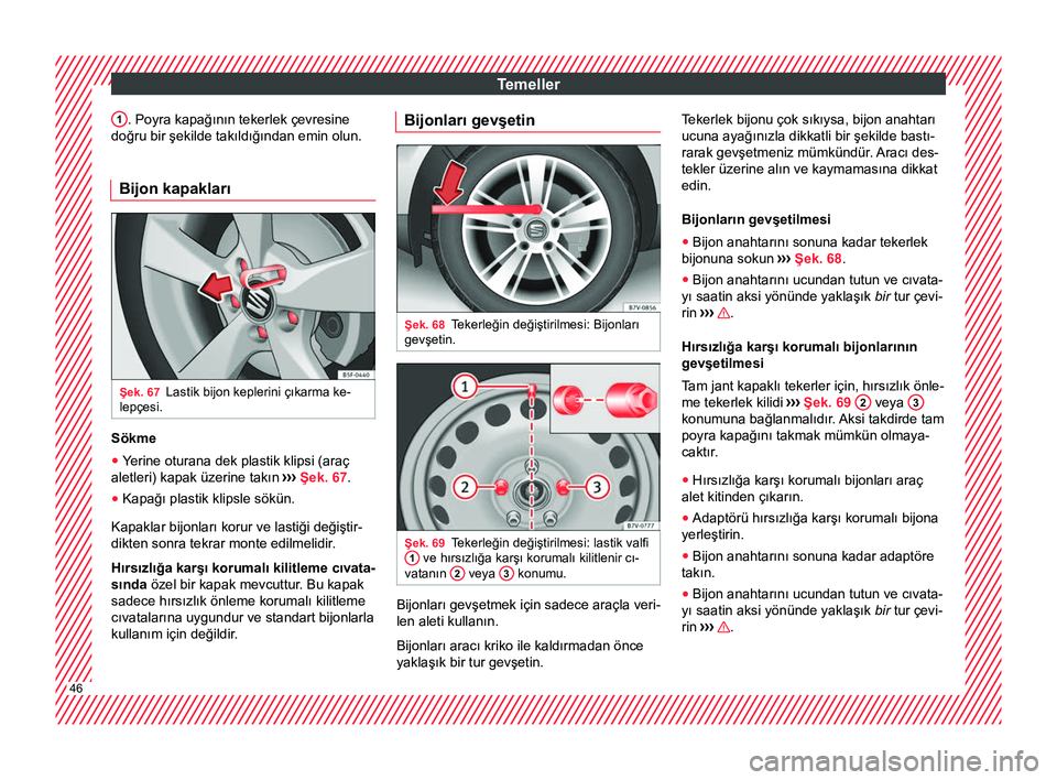 Seat Alhambra 2016 Kullanım Kılavuzu (in Turkish) Temeller
1 . Poyra kapağının tekerlek çevresine
doğru bir şekilde takıldığından emin olun.
Bijon kapakları Şek. 67
Lastik bijon keplerini çıkarma ke-
lepçesi. Sökme
● Yerine oturana Seat Alhambra 2016 Kullanım Kılavuzu (in Turkish) Temeller
1 . Poyra kapağının tekerlek çevresine
doğru bir şekilde takıldığından emin olun.
Bijon kapakları Şek. 67
Lastik bijon keplerini çıkarma ke-
lepçesi. Sökme
● Yerine oturana