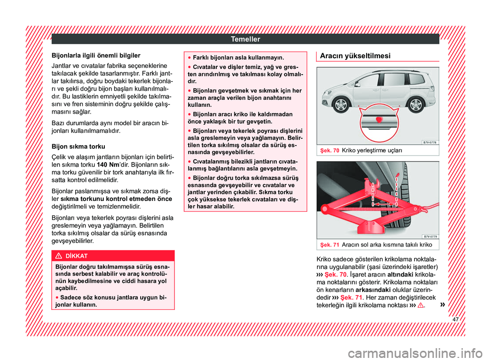 Seat Alhambra 2016 Kullanım Kılavuzu (in Turkish) Temeller
Bijonlarla ilgili önemli bilgiler
Jantlar ve cıvatalar fabrika seçeneklerine
takılacak şekilde tasarlanmıştır. Farklı jant- lar takılırsa, doğru boydaki tekerlek bijonla-
rı ve Seat Alhambra 2016 Kullanım Kılavuzu (in Turkish) Temeller
Bijonlarla ilgili önemli bilgiler
Jantlar ve cıvatalar fabrika seçeneklerine
takılacak şekilde tasarlanmıştır. Farklı jant- lar takılırsa, doğru boydaki tekerlek bijonla-
rı ve