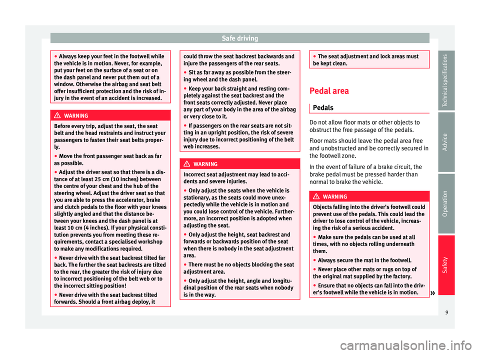 Seat Alhambra 2015  Owners Manual Safe driving
●
Always keep your feet in the footwell while
the vehicle is in motion. Never, for example,
put your feet on the surface of a seat or on
the dash panel and never put them out of a
windo