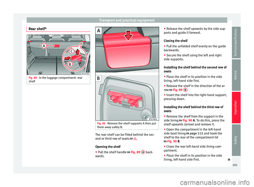 Seat Alhambra 2015 Owners Manual Transport and practical equipment
Rear shelf* Fig. 89
In the luggage compartment: rear
shelf Fig. 90
Remove the shelf supports A then put
them away safely B. The rear shelf can be fitted behind the Seat Alhambra 2015 Owners Manual Transport and practical equipment
Rear shelf* Fig. 89
In the luggage compartment: rear
shelf Fig. 90
Remove the shelf supports A then put
them away safely B. The rear shelf can be fitted behind the