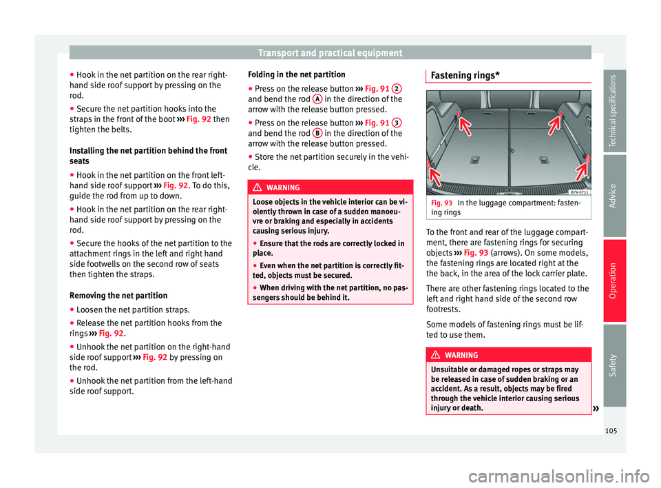 Seat Alhambra 2015 Owners Manual Transport and practical equipment
● Hook in the net partition on the rear right-
hand side roof support by pressing on the
rod.
● Secure the net partition hooks into the
straps in the front of the Seat Alhambra 2015 Owners Manual Transport and practical equipment
● Hook in the net partition on the rear right-
hand side roof support by pressing on the
rod.
● Secure the net partition hooks into the
straps in the front of the